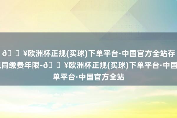 🔥欧洲杯正规(买球)下单平台·中国官方全站存在12年视同缴费年限-🔥欧洲杯正规(买球)下单平台·中国官方全站