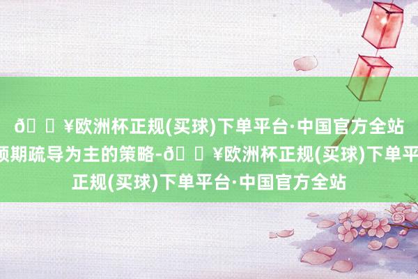 🔥欧洲杯正规(买球)下单平台·中国官方全站央行这次收受以预期疏导为主的策略-🔥欧洲杯正规(买球)下单平台·中国官方全站