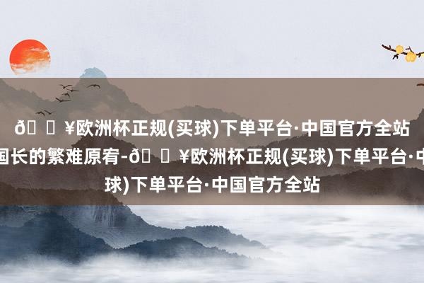 🔥欧洲杯正规(买球)下单平台·中国官方全站受到了广全国长的繁难原宥-🔥欧洲杯正规(买球)下单平台·中国官方全站