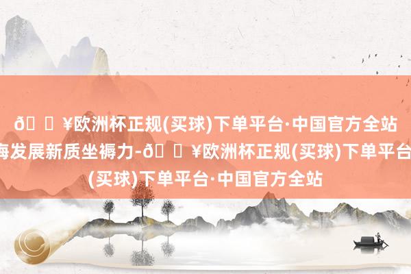 🔥欧洲杯正规(买球)下单平台·中国官方全站以科技篡改教诲发展新质坐褥力-🔥欧洲杯正规(买球)下单平台·中国官方全站