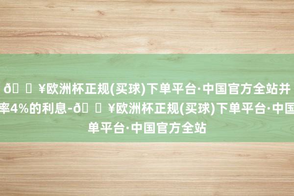 🔥欧洲杯正规(买球)下单平台·中国官方全站并附加年利率4%的利息-🔥欧洲杯正规(买球)下单平台·中国官方全站
