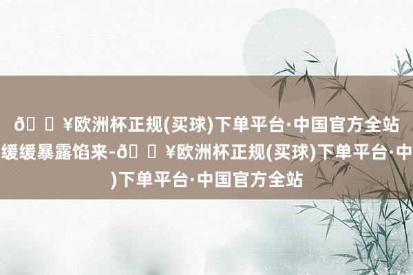 🔥欧洲杯正规(买球)下单平台·中国官方全站一些问题也缓缓暴露馅来-🔥欧洲杯正规(买球)下单平台·中国官方全站